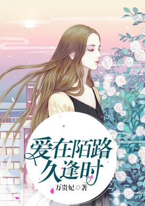 爱在陌路久逢时 爱在陌路久逢时
