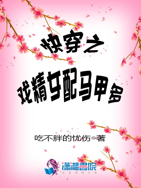 快穿之戏精女配马甲多 快穿之戏精女配马甲多