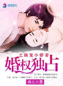 婚权独占之溺宠小娇妻 婚权独占之溺宠小娇妻