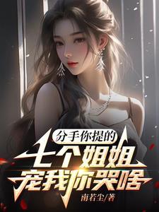 分手你提的,七个姐姐宠我你哭啥 分手你提的,七个姐姐宠我你哭啥