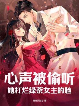 心声被偷听,她打烂绿茶女主的脸 心声被偷听,她打烂绿茶女主的脸