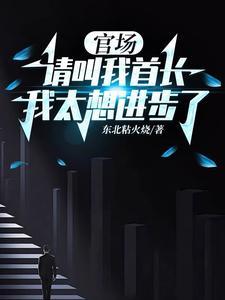 官场:请叫我首长,我太想进步了 官场:请叫我首长,我太想进步了