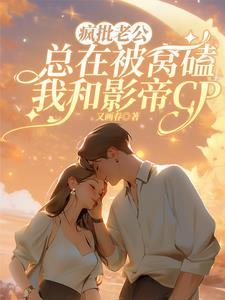 疯批老公总在被窝磕我和影帝CP 疯批老公总在被窝磕我和影帝CP