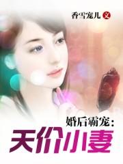 婚后霸宠:天价小妻 婚后霸宠:天价小妻