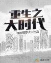 重生之大时代 重生之大时代